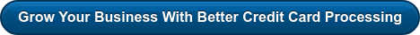 Grow Your Business With Better Credit Card Processing